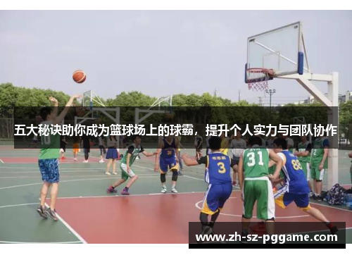 五大秘诀助你成为篮球场上的球霸,提升个人实力与团队协作 五大秘诀助你成为篮球场上的球霸,提升个人实力与团队协作