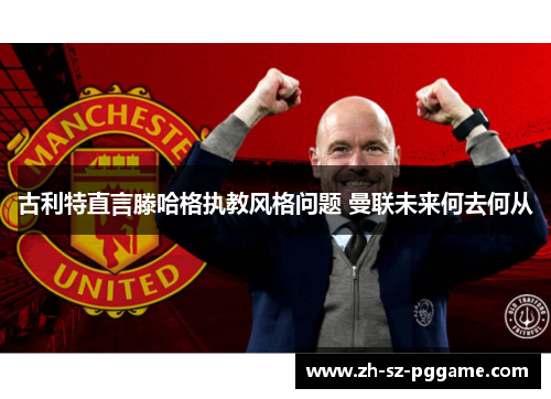古利特直言滕哈格执教风格问题 曼联未来何去何从