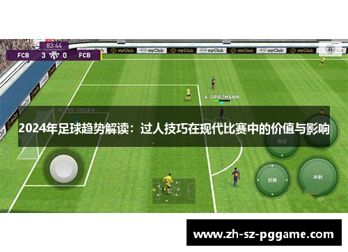 2024年足球趋势解读：过人技巧在现代比赛中的价值与影响