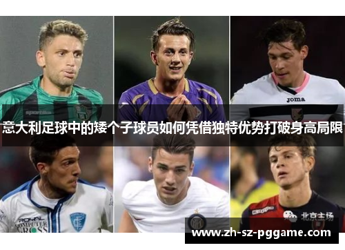 意大利足球中的矮个子球员如何凭借独特优势打破身高局限
