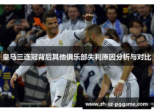 皇马三连冠背后其他俱乐部失利原因分析与对比