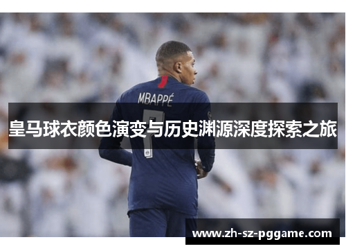 皇马球衣颜色演变与历史渊源深度探索之旅 皇马球衣颜色演变与历史渊源深度探索之旅