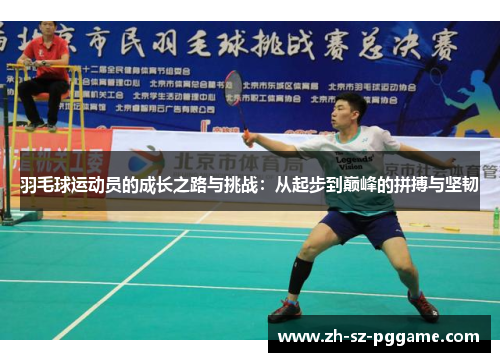 羽毛球运动员的成长之路与挑战：从起步到巅峰的拼搏与坚韧