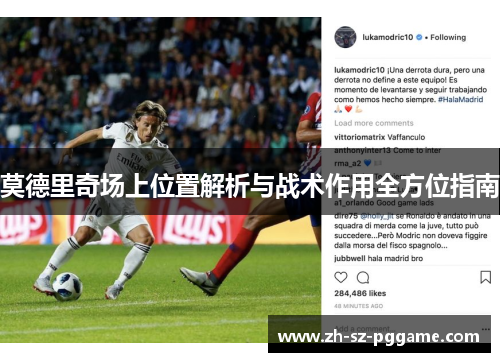 莫德里奇场上位置解析与战术作用全方位指南 莫德里奇场上位置解析与战术作用全方位指南
