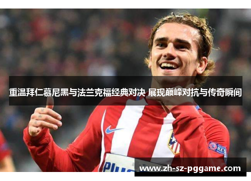 重温拜仁慕尼黑与法兰克福经典对决 展现巅峰对抗与传奇瞬间 重温拜仁慕尼黑与法兰克福经典对决 展现巅峰对抗与传奇瞬间