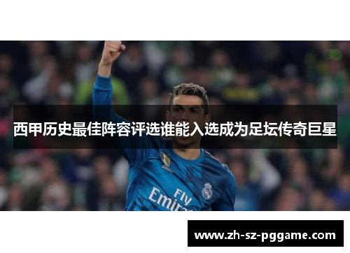 西甲历史最佳阵容评选谁能入选成为足坛传奇巨星