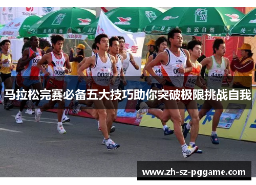 马拉松完赛必备五大技巧助你突破极限挑战自我 马拉松完赛必备五大技巧助你突破极限挑战自我